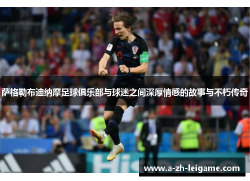 萨格勒布迪纳摩足球俱乐部与球迷之间深厚情感的故事与不朽传奇