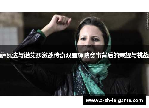 萨瓦达与诺艾莎激战传奇双星辉映赛事背后的荣耀与挑战